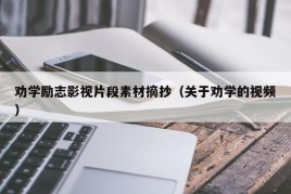 劝学励志影视片段素材摘抄（关于劝学的视频）