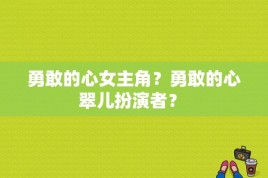 勇敢的心女主角？勇敢的心翠儿扮演者？ 