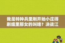 我是特种兵里刚开始小庄得剧组里那女的叫啥？决战江南大姐扮演者？ 